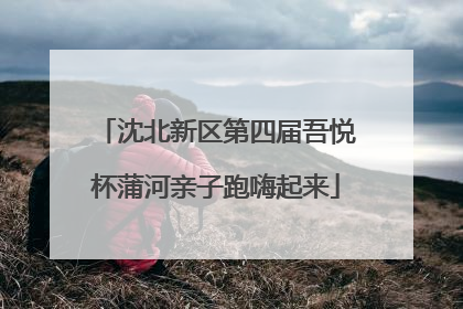 沈北新区第四届吾悦杯蒲河亲子跑嗨起来