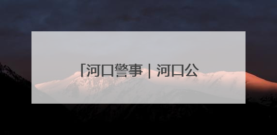 河口警事｜河口公安交警开展夏季交通安全宣传活动