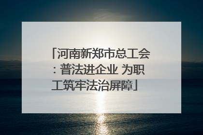 河南新郑市总工会：普法进企业 为职工筑牢法治屏障