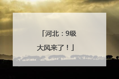 河北：9级大风来了！