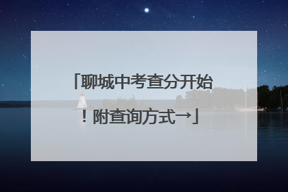 聊城中考查分开始！附查询方式→