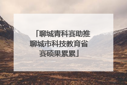 聊城青科赛助推聊城市科技教育省赛硕果累累