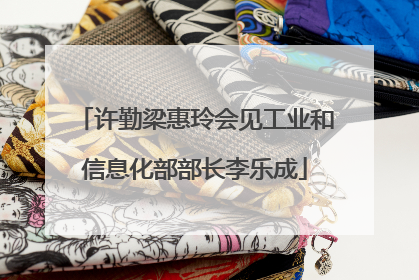 许勤梁惠玲会见工业和信息化部部长李乐成