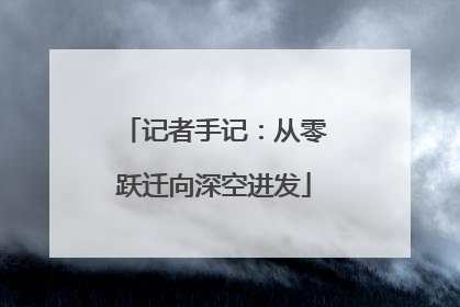记者手记：从零跃迁向深空进发