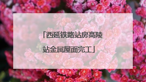 西延铁路站房高陵站金属屋面完工