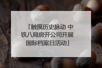 触摸历史脉动 中铁八局房开公司开展国际档案日活动