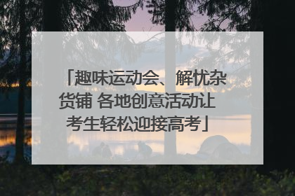 趣味运动会、解忧杂货铺 各地创意活动让考生轻松迎接高考