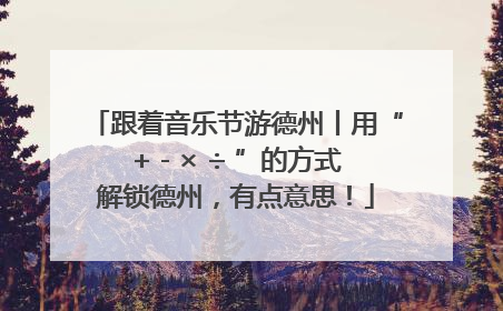 跟着音乐节游德州丨用“+ - × ÷ ”的方式解锁德州，有点意思！