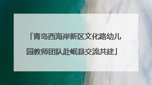 青岛西海岸新区文化路幼儿园教师团队赴岷县交流共建