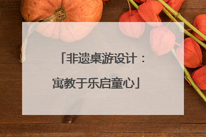 非遗桌游设计：寓教于乐启童心