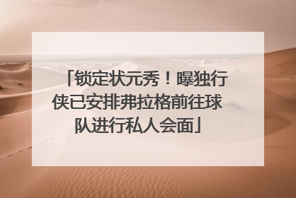 锁定状元秀！曝独行侠已安排弗拉格前往球队进行私人会面