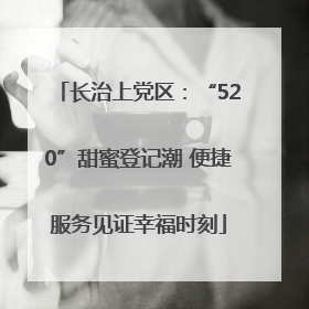 长治上党区：“520”甜蜜登记潮 便捷服务见证幸福时刻