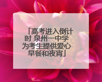 高考进入倒计时 泉州一中学为考生提供爱心早餐和夜宵