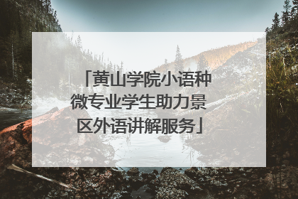 黄山学院小语种微专业学生助力景区外语讲解服务