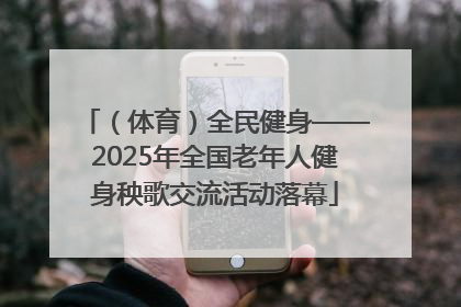 （体育）全民健身——2025年全国老年人健身秧歌交流活动落幕