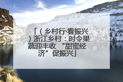 （乡村行·看振兴）浙江乡村：时令果蔬迎丰收 “甜蜜经济”促振兴