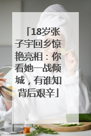 18岁张子宇回乡惊艳亮相：你看她一战倾城，有谁知背后艰辛