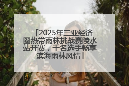 2025年三亚经济圈热带雨林挑战赛陵水站开赛，千名选手畅享滨海雨林风情
