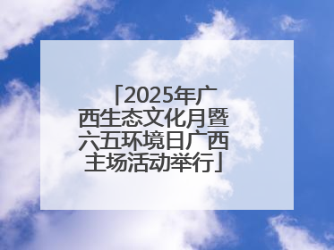 2025年广西生态文化月暨六五环境日广西主场活动举行