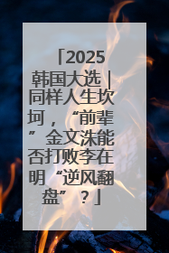 2025韩国大选｜同样人生坎坷，“前辈”金文洙能否打败李在明“逆风翻盘”？