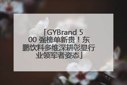 GYBrand 500 强榜单新贵！东鹏饮料多维深耕彰显行业领军者姿态