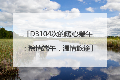 D3104次的暖心端午：粽情端午，温情旅途